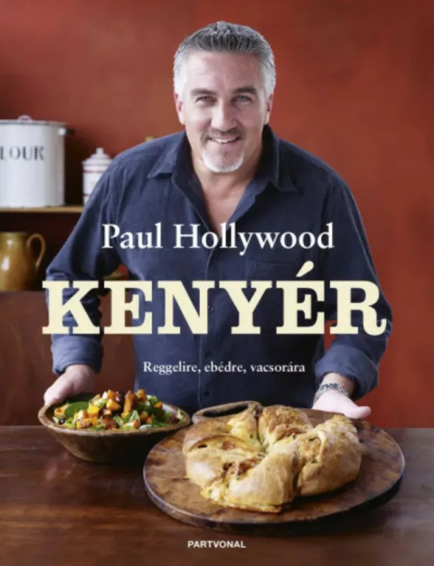 Kenyér - Reggelire, ebédre, vacsorára - Paul Hollywood Biztonságos fizetés