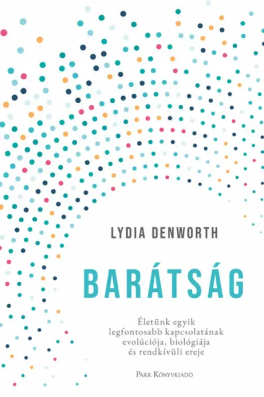 Alacsony ár Barátság - Életünk egyik legfontosabb kapcsolatának evolúciója, biológiája és rendkívüli ereje - Lydia Denworth