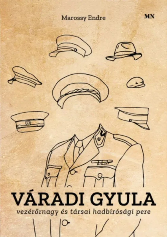 Olcsóbb Váradi Gyula vezérőrnagy és társai hadbírósági pere - Marossy Endre