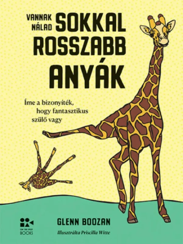 Kedvezmény Vannak nálad sokkal rosszabb anyák - Íme a bizonyíték, hogy fantasztikus szülő vagy - Glenn Boozan