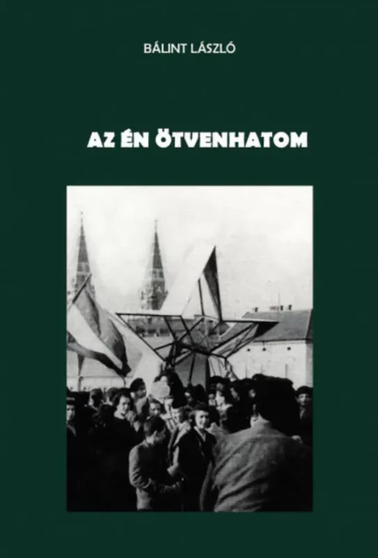 Rendeld meg most Az én ötvenhatom - Bálint László