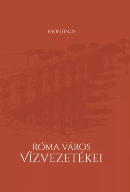 Újdonság Róma város vízvezetékei - Frontinus