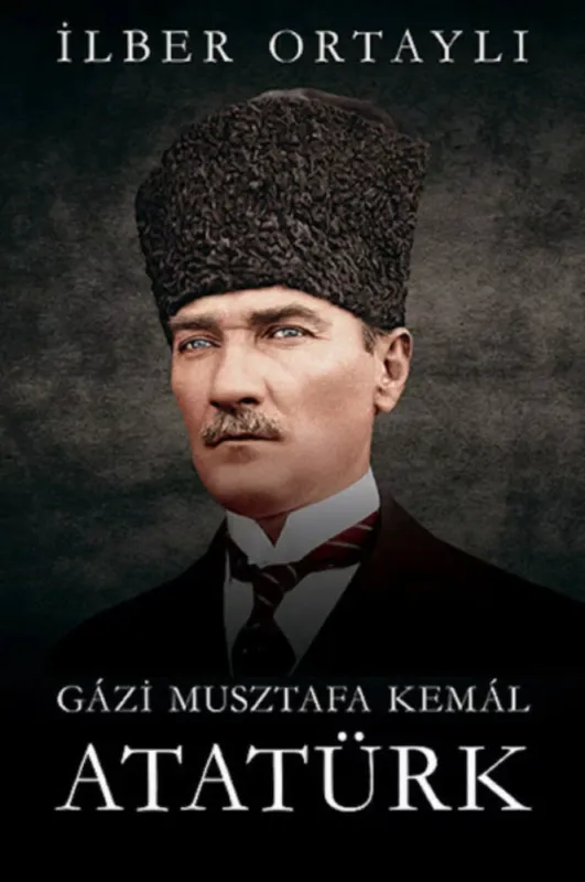 Gázi Musztafa Kemál Atatürk - Ilber Ortayli Bestseller