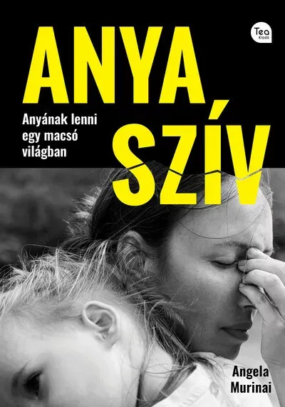 Anya szív - Anyának lenni egy macsó világban - Angela Murinai Újdonság
