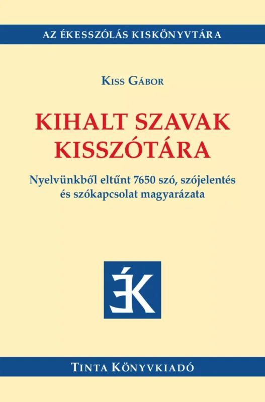 Kihalt szavak kisszótára - Nyelvünkből eltűnt 7650 szó, szójelentés és szókapcsolat magyarázata - Kiss Gábor Szezonális akció