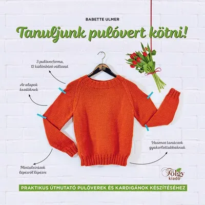 Tanuljunk pulóvert kötni! - Praktikus útmutató pulóverek és kardigánok készítéséhez - Babette Ulmer Szuper ajánlat