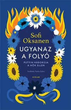 Ugyanaz a folyó - Putyin háborúja a nők ellen - Sofi Oksanen Outlet