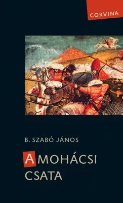 Alacsony ár A mohácsi csata (új kiadás) - B. Szabó János
