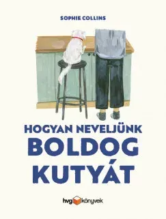 Hogyan neveljünk boldog kutyát - Sophie Collins Szuper akció