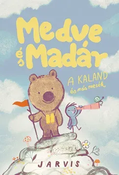 Medve És Madár - A kaland és más mesék - Jarvis Kihagyhatatlan ajánlat