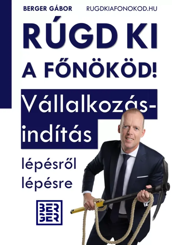 Rúgd ki a főnököd! - Vállalkozásindítás lépésről lépésre Könyv - Berger Gábor Azonnali szállítás