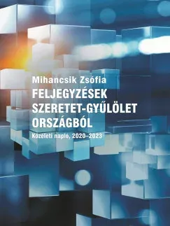 Feljegyzések szeretet-gyűlölet országból - Közéleti napló 2020-2023 - Mihancsik Zsófi Gyors kiszállítás