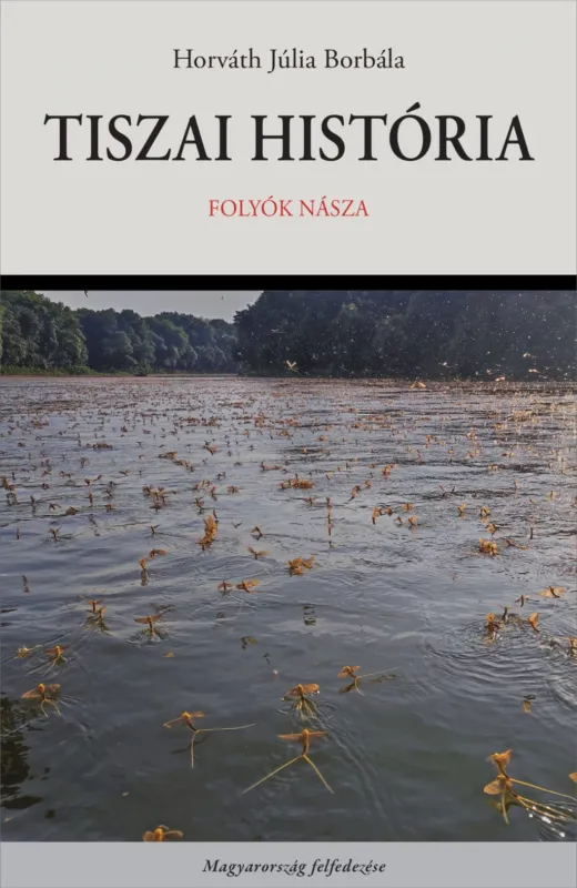 Vedd meg online Tiszai história - Folyók násza - Horváth Júlia Borbála