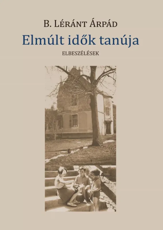 Szuper ajánlat Elmúlt idők tanúja - B. Léránt Árpád