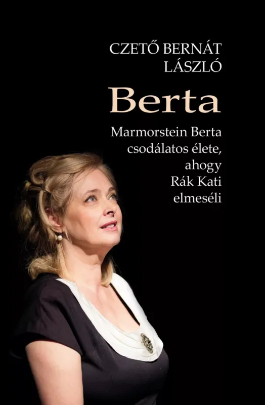 Vedd meg most Berta - Marmorstein Berta csodálatos élete, ahogy Rák Kati elmeséli - Czető Bernát László