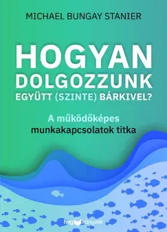 Hogyan dolgozzunk együtt (szinte) bárkivel? - Michael Bungay Stanier Nézd meg most