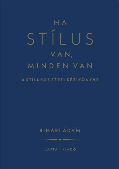Ajánlat HA STÍLUS VAN, MINDEN VAN - A STÍLUSOS FÉRFI KÉZIKÖNYVE