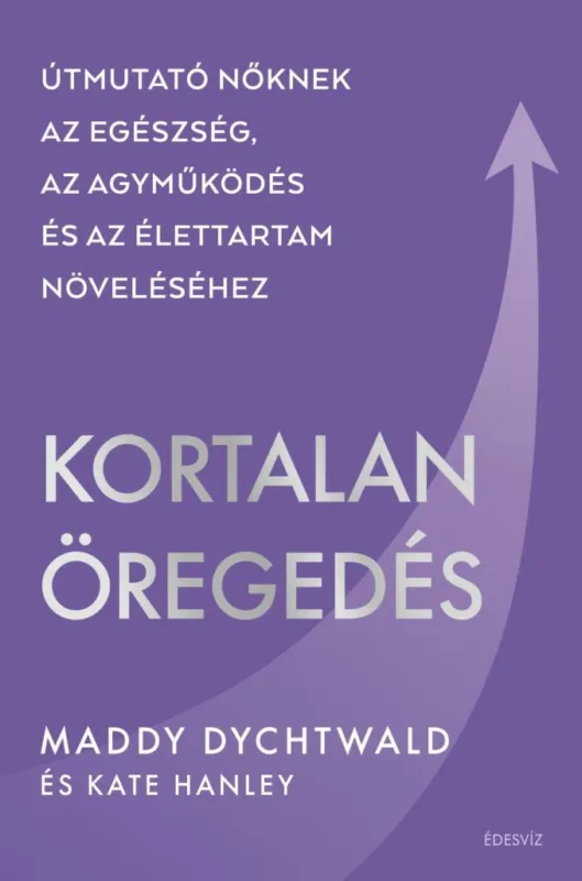 Vedd meg most KORTALAN ÖREGEDÉS - ÚTMUTATÓ NŐKNEK.....