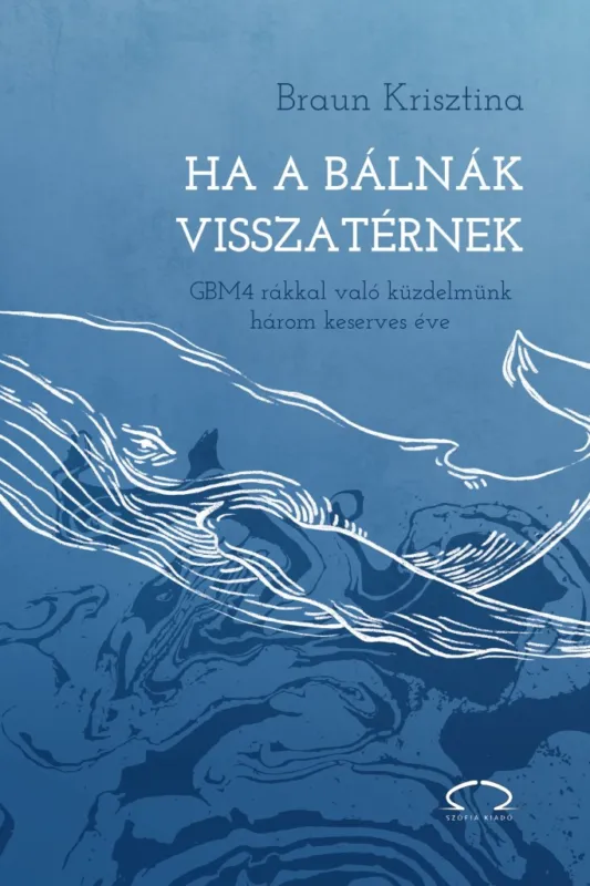 HA A BÁLNÁK VISSZATÉRNEK - GBM4 RÁKKAL VALÓ KÜZDELMÜNK HÁROM KESERVES ÉVE Kedvezményes ár