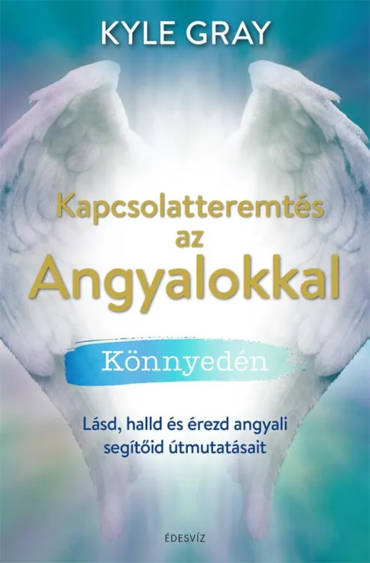 KAPCSOLATTEREMTÉS AZ ANGYALOKKAL KÖNNYEDÉN Csak ma