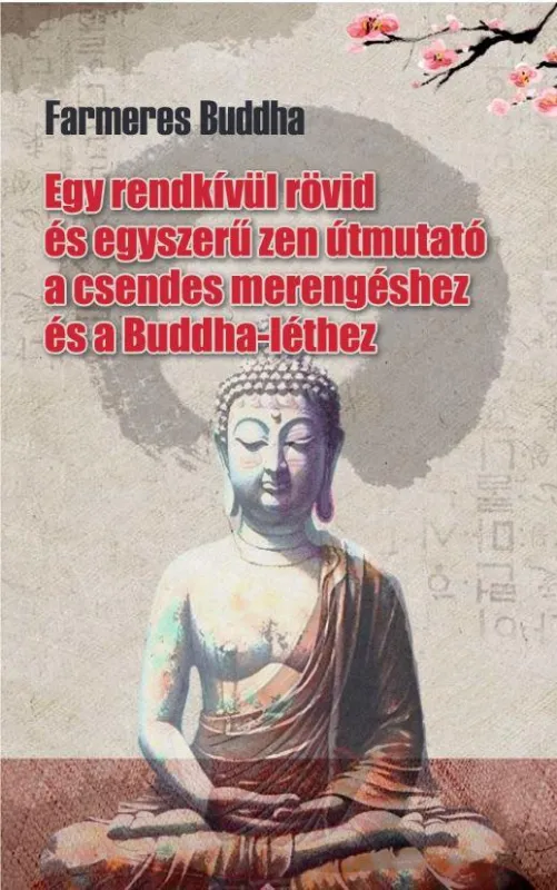 Ne maradj le FARMERES BUDDHA - EGY RENDKÍVÜL RÖVID ÉS EGYSZERŰ ZEN ÚTMUTATÓ
