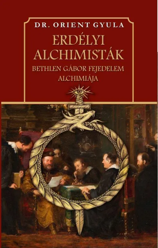 ERDÉLYI ALCHIMISTÁK - BETHLEN GÁBOR FEJEDELEM ALCHIMIÁJA Akciós ár