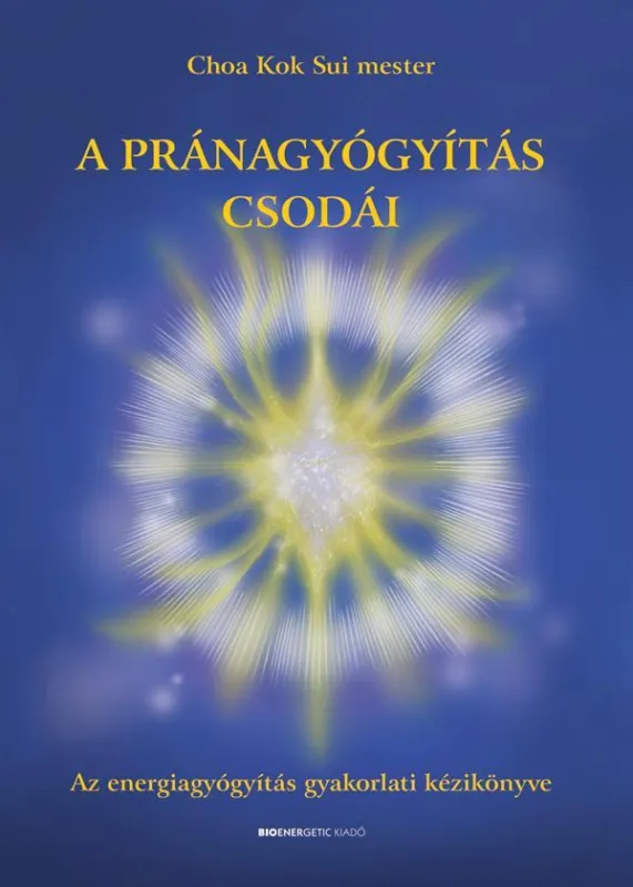 Akció A PRÁNAGYÓGYÍTÁS CSODÁI - AZ ENERGIAGYÓGYÍTÁS GYAKORLATI KÉZIKÖNYVE