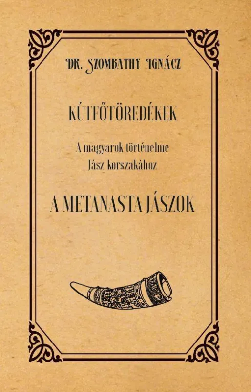 Exkluzív ajánlat KÚTFŐTÖREDÉKEK A MAGYAROK TÖRTÉNELME JÁSZ KORSZAKÁHOZ A METANASTA JÁSZOK