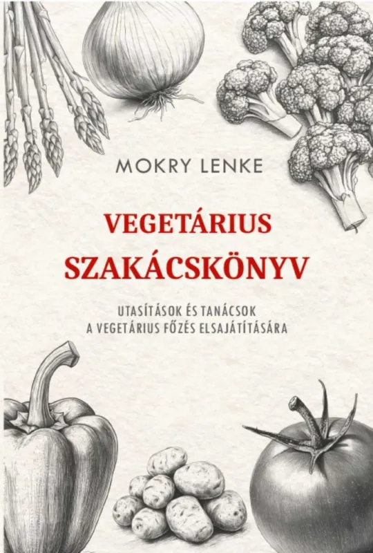 VEGETÁRIUS SZAKÁCSKÖNYV - UTASÍTÁSOK ÉS TANÁCSOK A VEGETÁRIUS FŐZÉS... Szuper akció