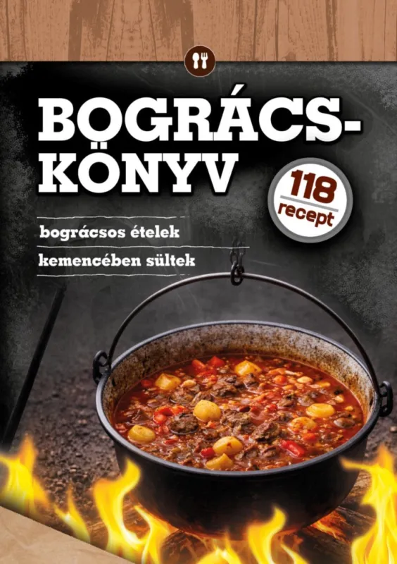 BOGRÁCSKÖNYV - BOGRÁCSOS ÉTELEK, KEMENCÉBEN SÜLTEK ( 118 RECEPT) Legjobb ár