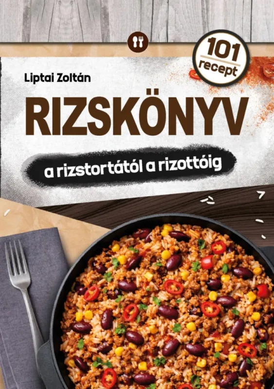 RIZSKÖNYV - A RIZSTORTÁTÓL A RIZOTTÓIG ( 101 RECEPT) Legnépszerűbb