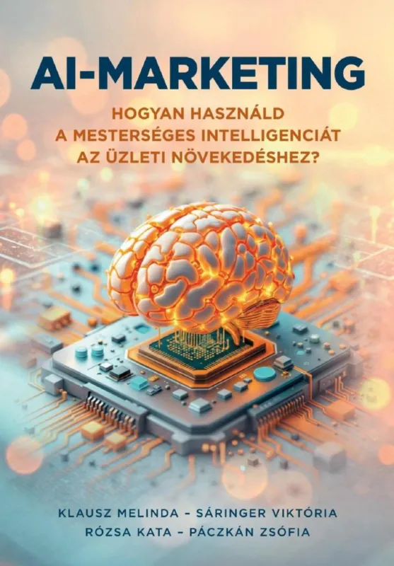 AI-MARKETING - HOGYAN HASZNÁLD A MESTERSÉGES INTELLIGENCIÁT.. Ne maradj le