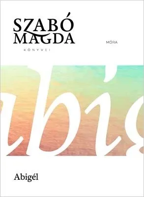 Biztonságos fizetés ABIGÉL - SZABÓ MAGDA KÖNYVEI (ÉLETMŰ SOROZAT)