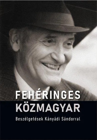 FEHÉRINGES KÖZMAGYAR - BESZÉLGETÉSEK KÁNYÁDI SÁNDORRAL Ne maradj le