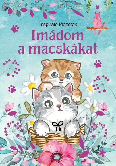 IMÁDOM A MACSKÁKAT - INSPIRÁLÓ IDÉZETEK Exkluzív ajánlat