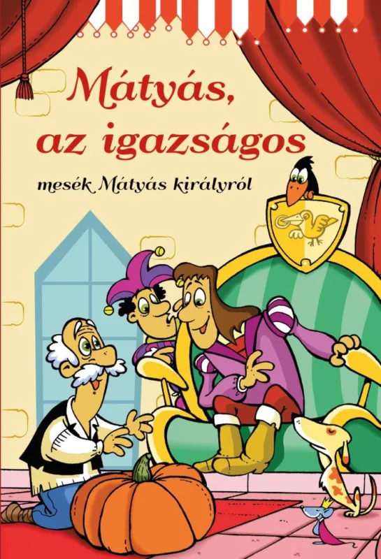 Vedd meg most MÁTYÁS, AZ IGAZSÁGOS - MESÉK MÁTYÁS KIRÁLYRÓL