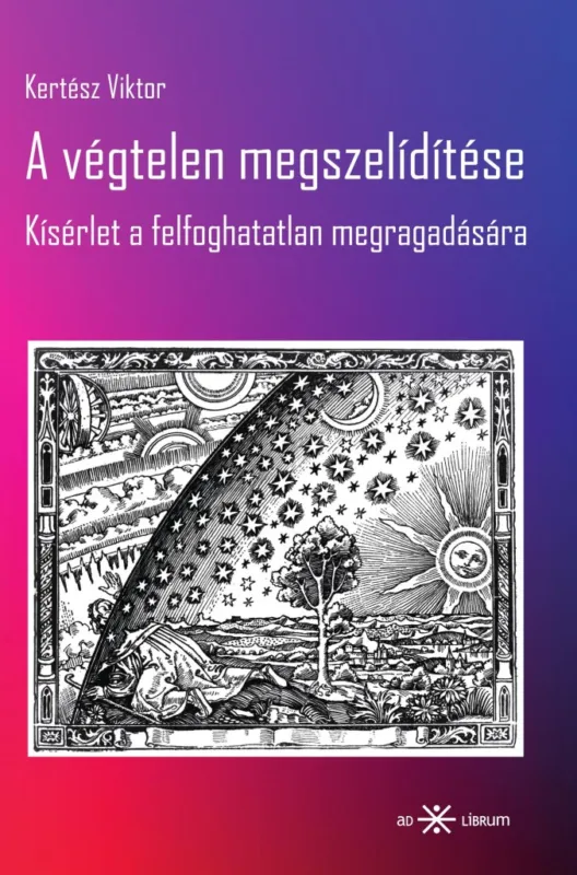 Kedvezmény A VÉGTELEN MEGSZELÍDÍTÉSE - KÍSÉRLET A FELFOGHATATLAN MEGRAGADÁSÁRA