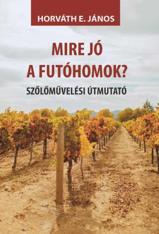 MIRE JÓ A FUTÓHOMOK? - SZŐLŐMŰVELÉSI ÚTMUTATÓ Azonnal elérhető