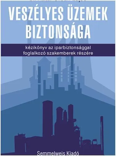 Azonnal elérhető VESZÉLYES ÜZEMEK BIZTONSÁGA - KÉZIKÖNYV AZ IPARBIZTONSÁGGAL FOGLALKOZÓ SZAKEMBER