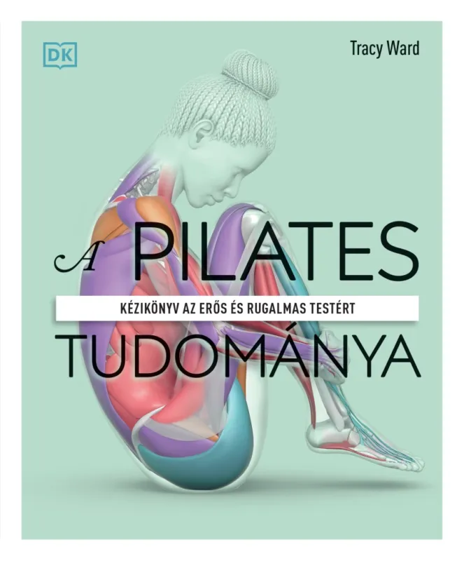A PILATES TUDOMÁNYA - KÉZIKÖNYV AZ ERŐS ÉS RUGALMAS TESTÉRT Ajánlat