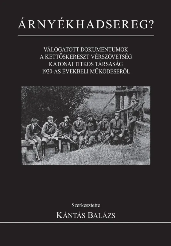 Exkluzív ajánlat ÁRNYÉKHADSEREG? - VÁLOGATOTT DOKUMENTUMOK A KETTŐSKERESZT VÉRSZÖVETSÉG
