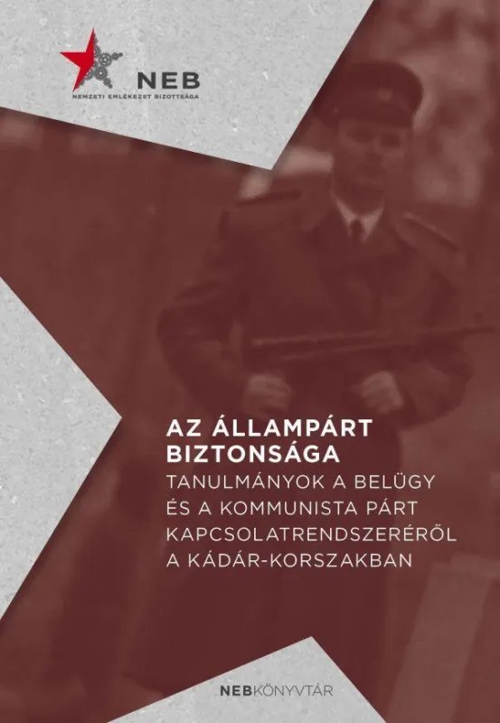 Olcsó AZ ÁLLAMPÁRT BIZTONSÁGA - TANULMÁNYOK A BELÜGY ÉS A KOMMUNISTA PÁRT KAPCSOLATREN