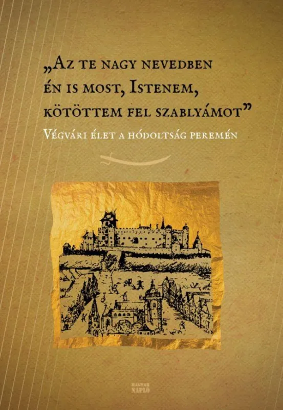 Újdonság AZ TE NAGY NEVEDBEN ÉN IS MOST, ISTENEM, KÖTÖTTEM FEL SZABLYÁMOT
