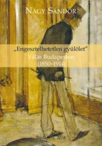 "ENGESZTELHETETLEN GYŰLÖLET" - VÁLÁS BUDAPESTEN (1850-1914) Biztonságos fizetés