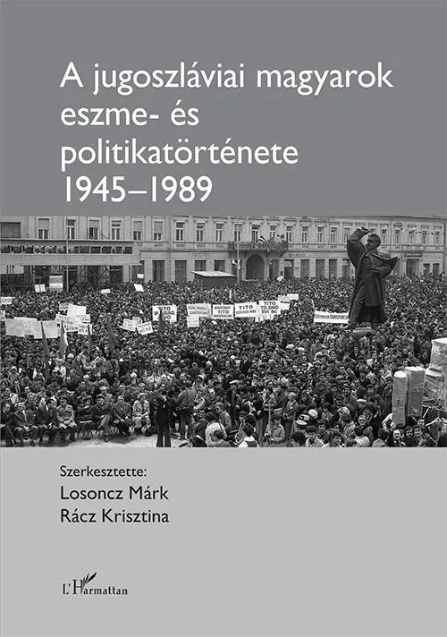 Vásárlói kedvenc A JUGOSZLÁVIAI MAGYAROK ESZME- ÉS POLITIKATÖRTÉNETE 1945-1989