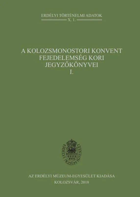 A KOLOZSMONOSTORI KONVENT FEJEDELEMSÉG KORI JEGYZŐKÖNYVEI I. Bestseller