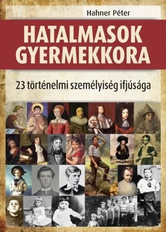 Akció HATALMASOK GYERMEKKORA - 23 TÖRTÉNELMI SZEMÉLYISÉG IFJÚSÁGA