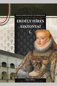 ERDÉLY HÍRES ASSZONYAI I. Vedd meg online