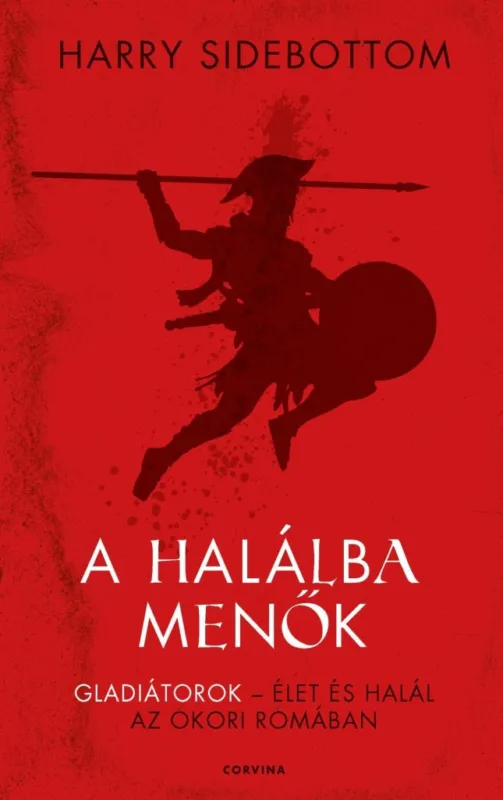 A HALÁLBA MENŐK - GLADIÁTOROK ÉLET ÉS HALÁL AZ ÓKORI RÓMÁBAN Outlet