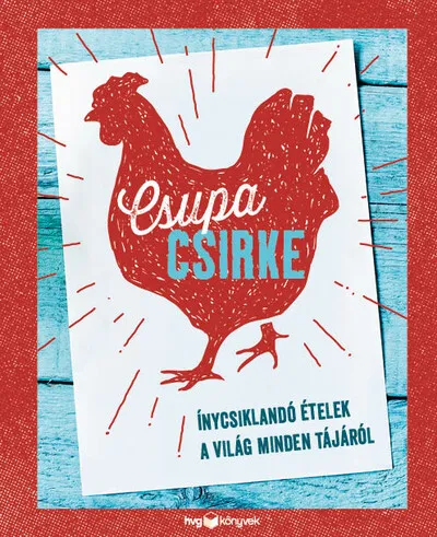 Csupa csirke - Ínycsiklandó ételek a világ minden tájáról Expressz kézbesítés